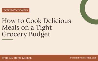 How to Cook Delicious Meals on a Tight Grocery Budget