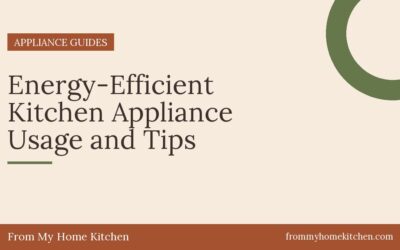 Energy-Efficient Kitchen Appliance Usage and Tips