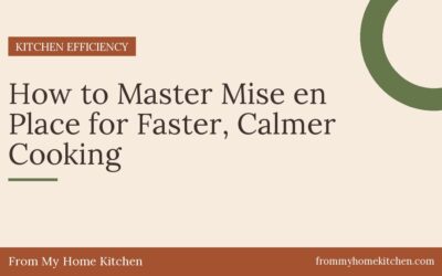 How to Master Mise en Place for Faster, Calmer Cooking