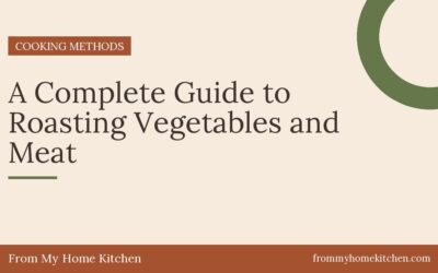 A Complete Guide to Roasting Vegetables and Meat